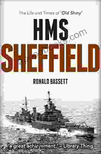 HMS Sheffield: The Life And Times Of Old Shiny