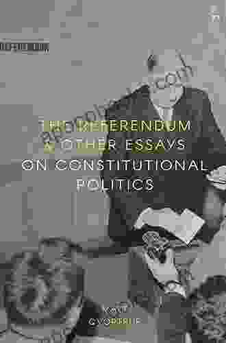 The Referendum And Other Essays On Constitutional Politics