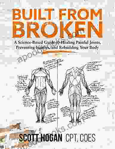 Built From Broken: A Science Based Guide To Healing Painful Joints Preventing Injuries And Rebuilding Your Body
