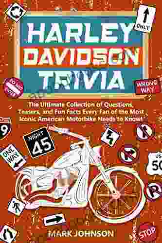 Harley Davidson Trivia: The Ultimate Collection Of Questions Teasers And Fun Facts Every Fan Of The Most Iconic American Motorbike Needs To Know