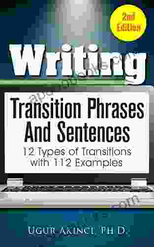 Writing Transition Phrases And Sentences: 12 Types Of Sentence And Paragraph Transitions With 112 Examples
