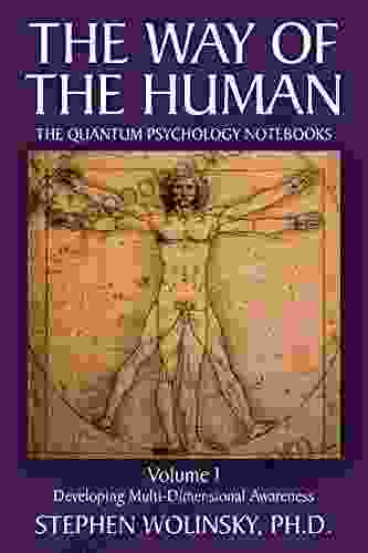 The Way Of Human Volume I: Developing Multi Dimensional Awareness The Quantum Psychology Notebooks (The Way Of The Human 1)