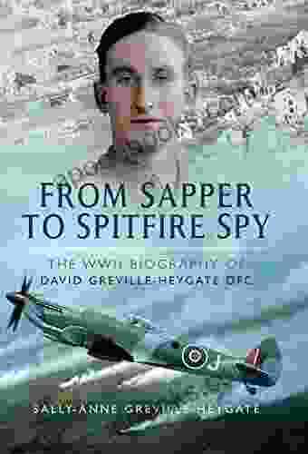 From Sapper To Spitfire Spy: The WWII Biography Of David Greville Heygate DFC