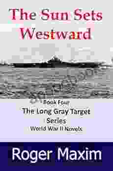 The Sun Sets Westward: Thrilling Action In The Pacific (The Long Gray Target 4)