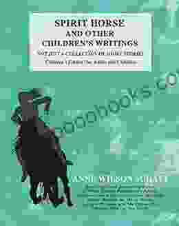 Spirit Horse And Other Children S Writings: Not Just A Collection Of Short Stories Children S Edition (For Adults And Children