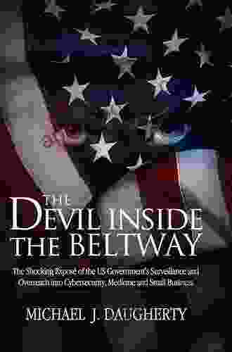 The Devil Inside The Beltway: The Shocking Expose Of The Us Government S Surveillance And Overreach Into Cybersecurity Medicine And Small Business