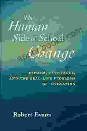The Human Side Of School Change: Reform Resistance And The Real Life Problems Of Innovation (Jossey Bass Education Series)