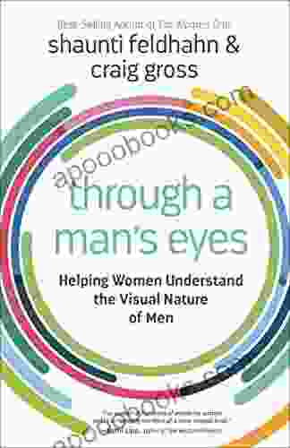 Through A Man S Eyes: Helping Women Understand The Visual Nature Of Men