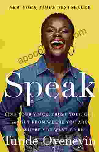 Speak: Find Your Voice Trust Your Gut And Get From Where You Are To Where You Want To Be