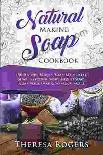 Natural Soap Making Cookbook: 150 Unique Soap Making Recipes