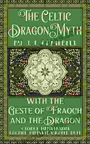 The Celtic Dragon Myth By J F Campbell With The Geste Of Fraoch And The Dragon Translated With Introduction By George Henderson Illustrations In By Rachel Ainslie Grant Duff (Illustrated)
