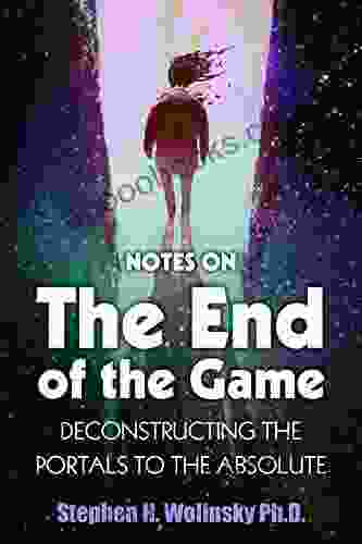 The End Of The Game Deconstructing The Portals To The Absolute: 2nd Edition