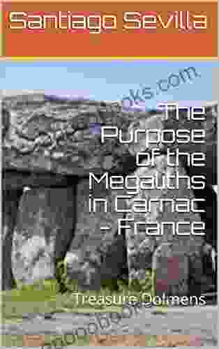 The Purpose of the Megaliths in Carnac France: Treasure Dolmens