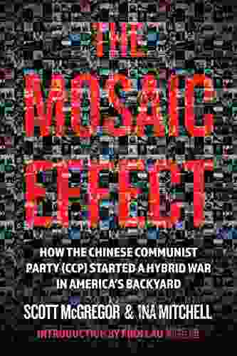 The Mosaic Effect: How The Chinese Communist Party Started A War In America S Backyard (The Hybrid War 1)