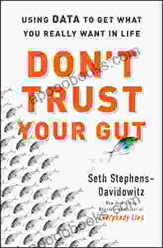 Don T Trust Your Gut: Using Data To Get What You Really Want In LIfe