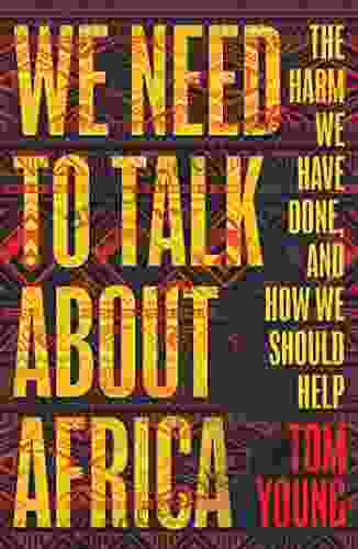 We Need To Talk About Africa: The Harm We Have Done And How We Should Help